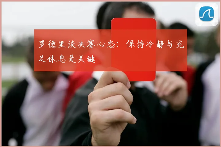 罗德里谈决赛心态：保持冷静与充足休息是关键